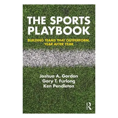 "The Sports Playbook: Building Teams that Outperform, Year after Year" - "" ("Gordon Joshua A.")