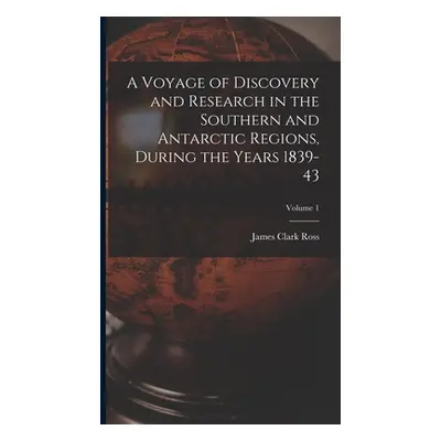 "A Voyage of Discovery and Research in the Southern and Antarctic Regions, During the Years 1839