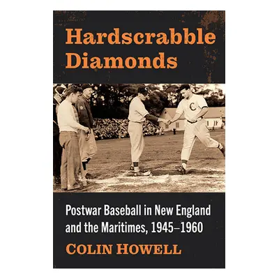 "Hardscrabble Diamonds: Postwar Baseball in New England and the Maritimes, 1945-1960" - "" ("How