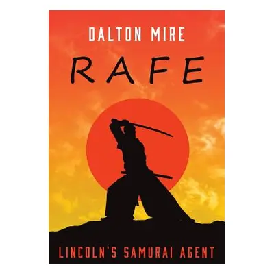 "Rafe: Lincoln's Samurai Agent" - "" ("Mire Dalton")