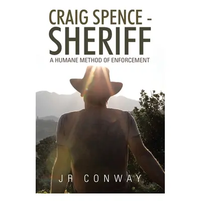 "Craig Spence - Sheriff: A Humane Method of Enforcement" - "" ("Conway Jr.")