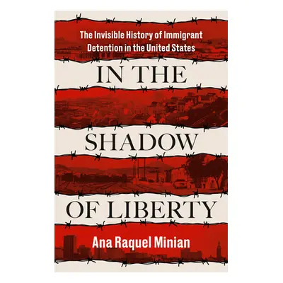 "In the Shadow of Liberty: The Invisible History of Immigrant Detention in the United States" - 