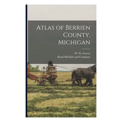 "Atlas of Berrien County, Michigan" - "" ("Graves W. W. (Washburn W. ).")