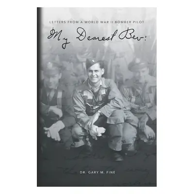 "My Dearest Bev: Letters from a B24 Liberator Pilot Lt. Ralph I Fine" - "" ("Fine Gary M.")