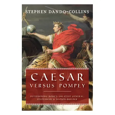 "Caesar Versus Pompey: Determining Rome's Greatest General, Statesman & Nation-Builder" - "" ("D