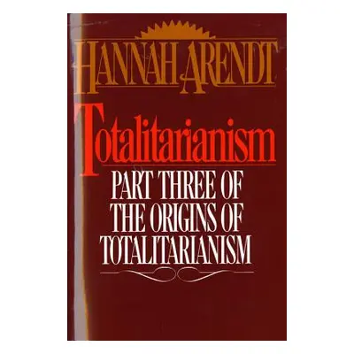 "Totalitarianism: Part Three of the Origins of Totalitarianism" - "" ("Arendt Hannah")