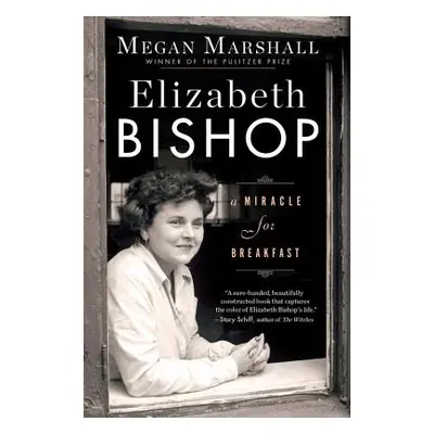 "Elizabeth Bishop: A Miracle for Breakfast" - "" ("Marshall Megan")