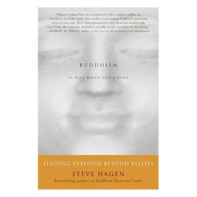 "Buddhism Is Not What You Think: Finding Freedom Beyond Beliefs" - "" ("Hagen Steve")