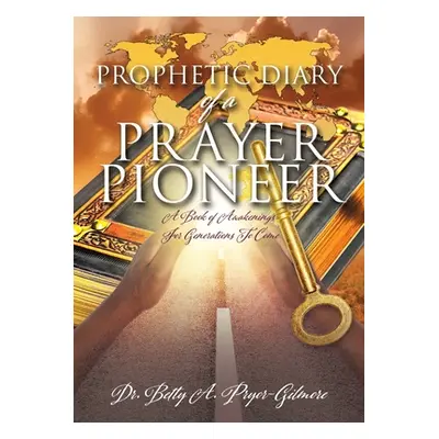 "Prophetic Diary of a Prayer Pioneer" - "" ("Pryor-Gilmore Betty A.")