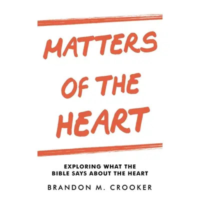 "Matters of the Heart: Exploring What the Bible Says About the Heart" - "" ("Crooker Brandon M."