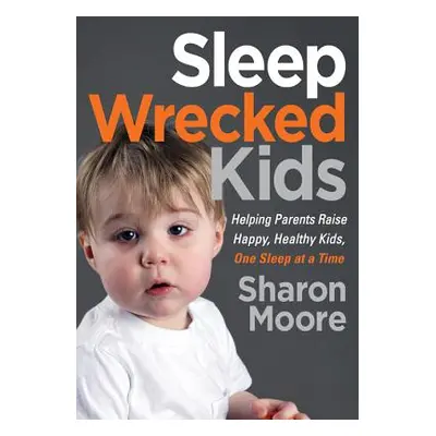 "Sleep Wrecked Kids: Helping Parents Raise Happy, Healthy Kids, One Sleep at a Time" - "" ("Moor