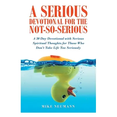 "A Serious Devotional for the Not-So-Serious: A 30 Day Devotional with Serious Spiritual Thought