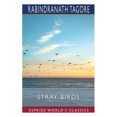 "Stray Birds (Esprios Classics)" - "" ("Tagore Rabindranath")