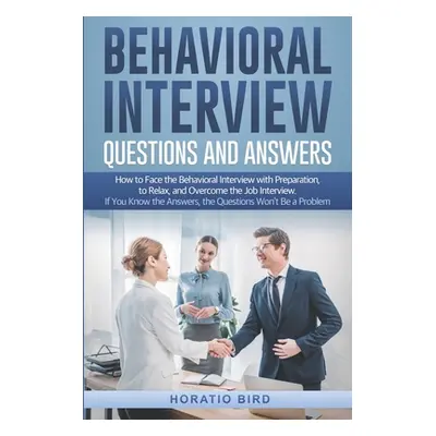 "Behavioral Interview Questions and Answers: How to Face the Behavioral Interview with Preparati