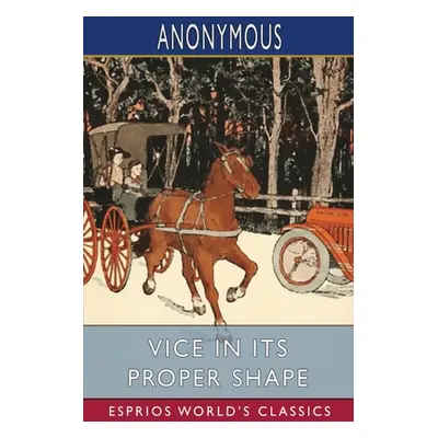 "Vice in its Proper Shape (Esprios Classics)" - "" ("Anonymous")