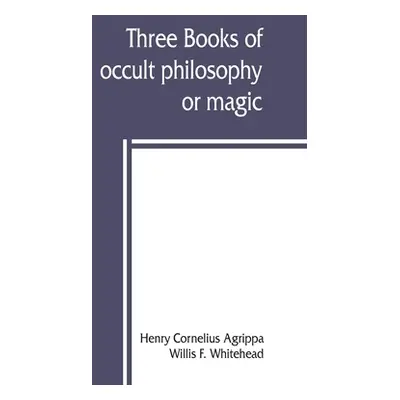 "Three books of occult philosophy or magic" - "" ("Cornelius Agrippa Henry")