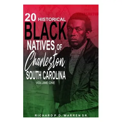 "20 Historical Black Natives of Charleston, South Carolina: Volume One" - "" ("Warren Richard")