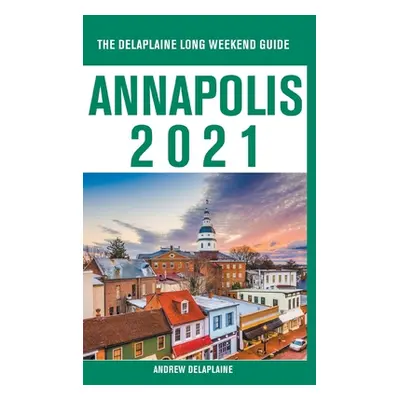 "Annapolis - The Delaplaine 2021 Long Weekend Guide" - "" ("Delaplaine Andrew")