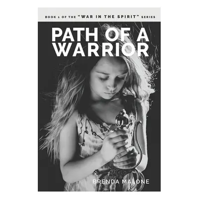 "Path of a Warrior: Book 1 of the WAR IN THE SPIRIT series" - "" ("Malone Brenda")