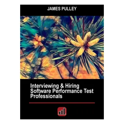 "Interviewing & Hiring Software Performance Test Professionals" - "" ("Pulley James L.")