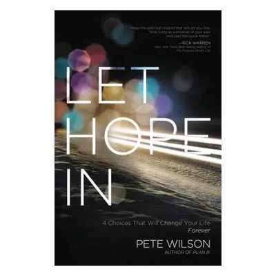 "Let Hope in: 4 Choices That Will Change Your Life Forever" - "" ("Wilson Pete")