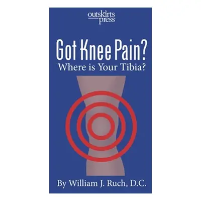 "GOT KNEE PAIN? Where is Your Tibia?" - "" ("Ruch William")