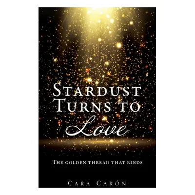 "Stardust Turns to Love: The golden thread that binds" - "" ("Caron Cara")