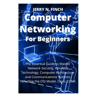 "Computer Networking for Beginners: The Essential Guide to Master Network Security, Wireless Tec