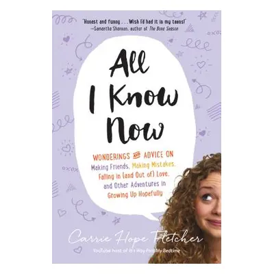 "All I Know Now: Wonderings and Advice on Making Friends, Making Mistakes, Falling in