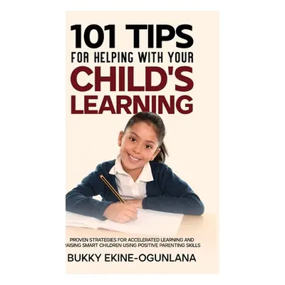 "101 Tips For Helping With Your Child's Learning: Proven Strategies for Accelerated Learning and