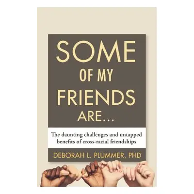 "Some of My Friends Are...: The Daunting Challenges and Untapped Benefits of Cross-Racial Friend