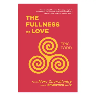 "The Fullness of Love: From Mere Churchianity to an Awakened Life" - "" ("Todd Eric")