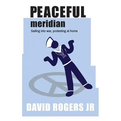 "Peaceful Meridian: Sailing into War, Protesting at Home" - "" ("Rogers David")