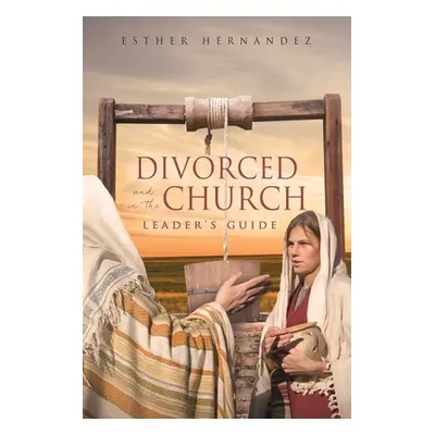 "Divorced and in the Church: Leader's Guide" - "" ("Hernandez Esther")