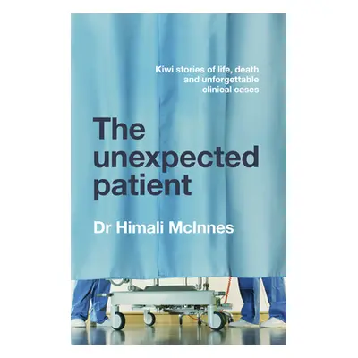 "The Unexpected Patient: True Kiwi Stories of Life, Death and Unforgettable Clinical Cases" - ""