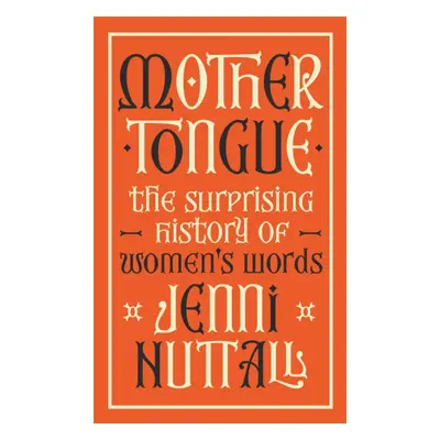 Mother Tongue - The surprising history of women's words -'Fascinating, intriguing, witty, a gem 