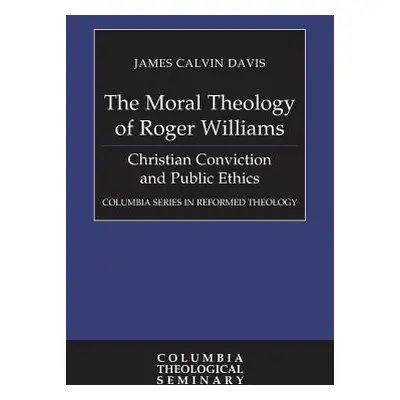 "The Moral Theology of Roger Williams" - "" ("Davis James Calvin")