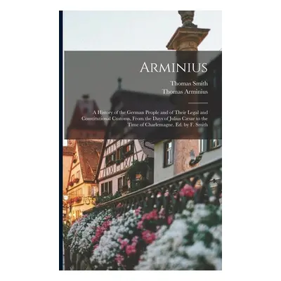 "Arminius: A History of the German People and of Their Legal and Constitutional Customs, From th