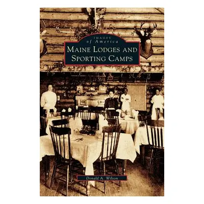 "Maine Lodges and Sporting Camps" - "" ("Wilson Donald A.")