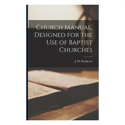 "Church Manual, Designed for the use of Baptist Churches" - "" ("Pendleton J. M. 1811-1891")