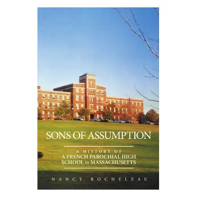 "Sons of Assumption: A History of a French Parochial High School in Massachusetts" - "" ("Rochel