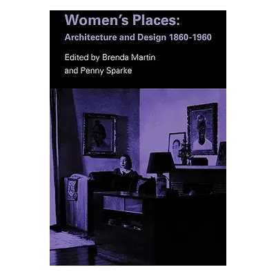 "Women's Places: Architecture and Design 1860-1960" - "" ("Martin Brenda")