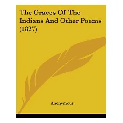 "The Graves Of The Indians And Other Poems (1827)" - "" ("Anonymous")