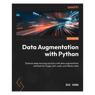 "Data Augmentation with Python: Enhance deep learning accuracy with data augmentation methods fo