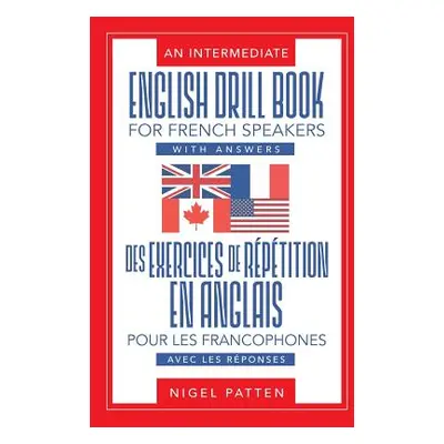 "An Intermediate English Drill Book for French Speakers, with Answers: Des exercices de rptition