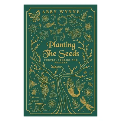 "Planting the Seeds: Poetry, Stories and Prayers" - "" ("Wynne Abby")