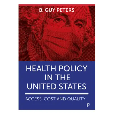 "Health Policy in the United States: Access, Cost and Quality" - "" ("Peters B. Guy")