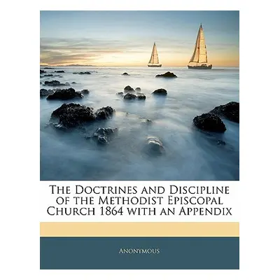 "The Doctrines and Discipline of the Methodist Episcopal Church 1864 with an Appendix" - "" ("An