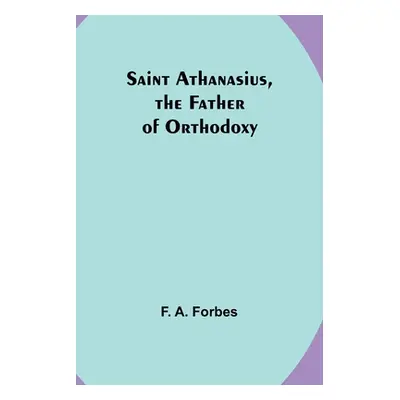 "Saint Athanasius, the Father of Orthodoxy" - "" ("Forbes F. a.")