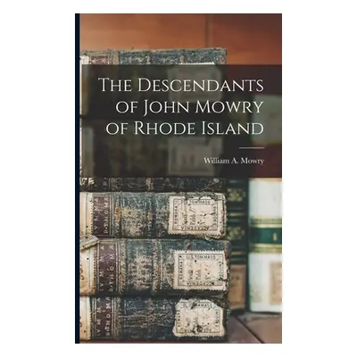 "The Descendants of John Mowry of Rhode Island" - "" ("Mowry William a. (William Augustus)")